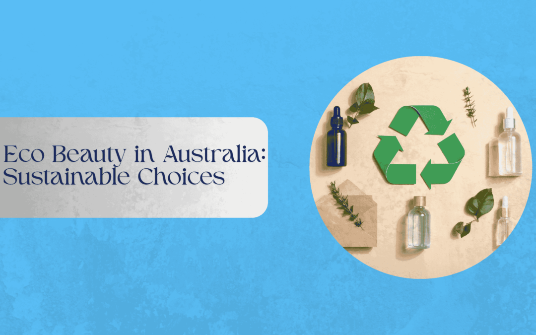 Sustainable skincare and beauty products in eco-friendly packaging for Australians