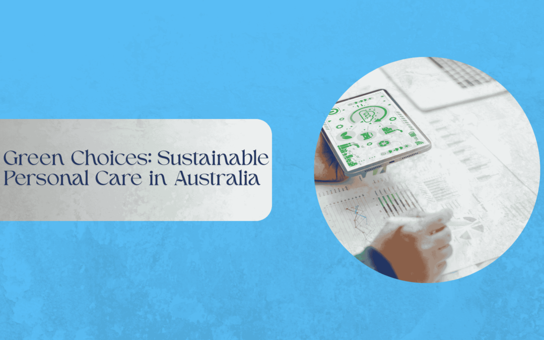 Green Choices: Sustainable Personal Care in Australia