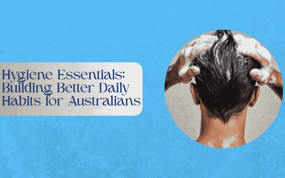 Daily hygiene essentials for Australians – handwashing, brushing teeth, and personal care products
