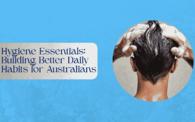 Hygiene Essentials: Building Better Daily Habits for Australians