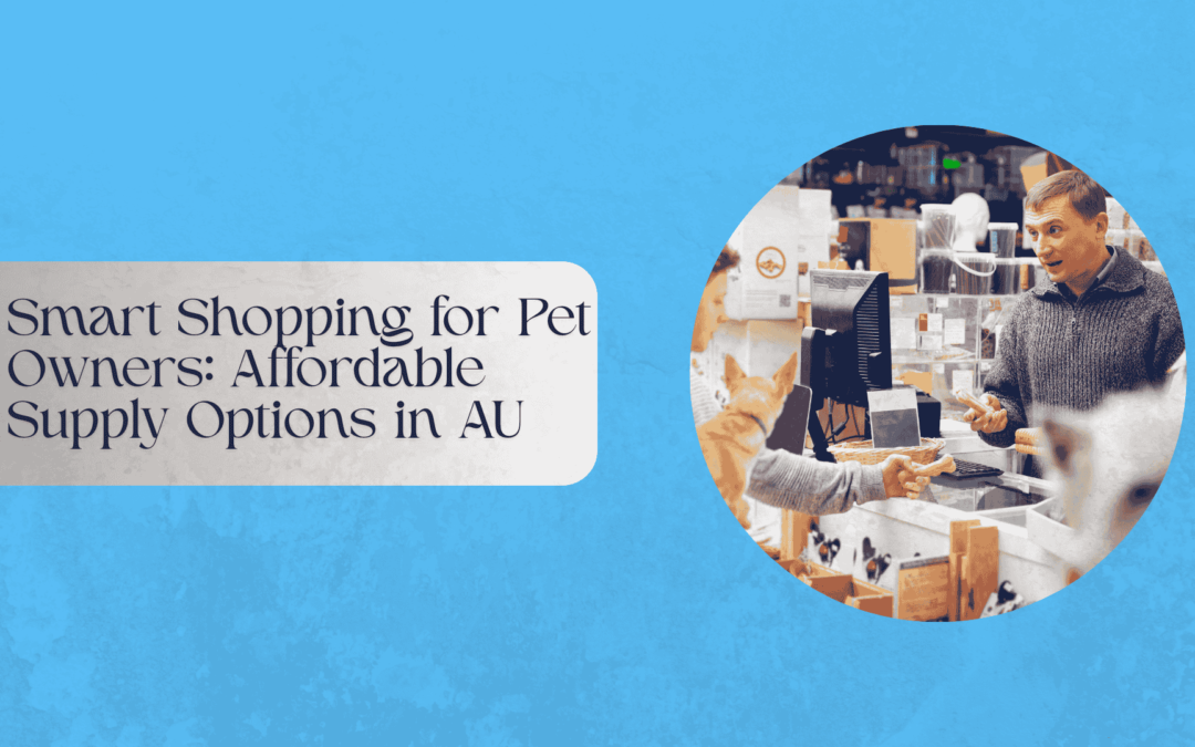 Smart Shopping for Pet Owners: Affordable Supply Options in AU