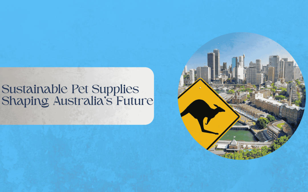 Sustainable Pet Supplies Shaping Australia’s Future
