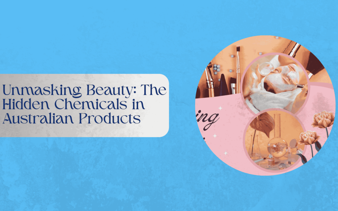 Unmasking Beauty: The Hidden Chemicals in Australian Products